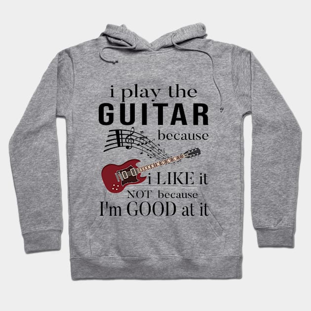 I Play The Guitar Because I Like It Not Because Im Good At It Hoodie by SILVER01